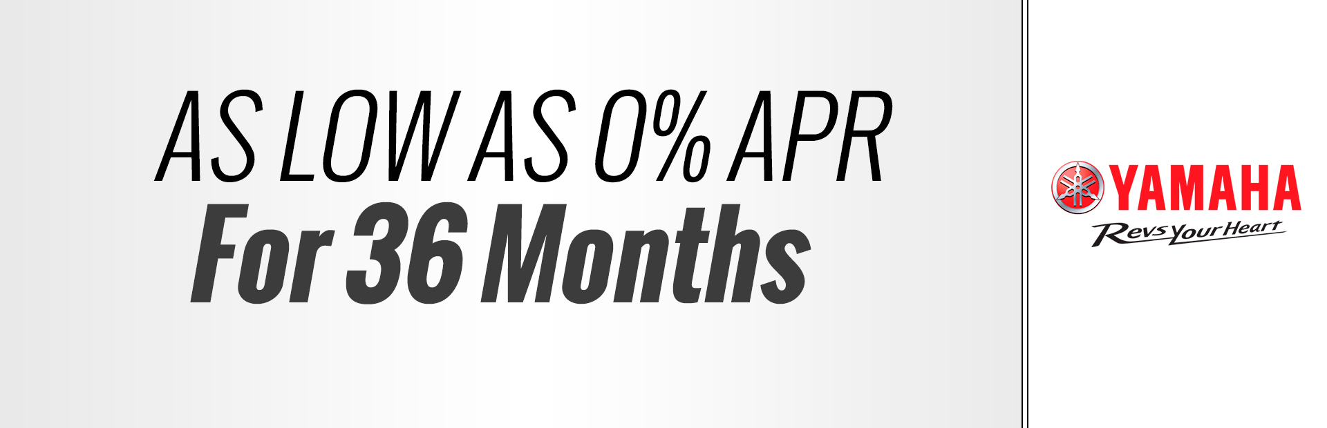 Yamaha: As Low As 0% APR for 36 months